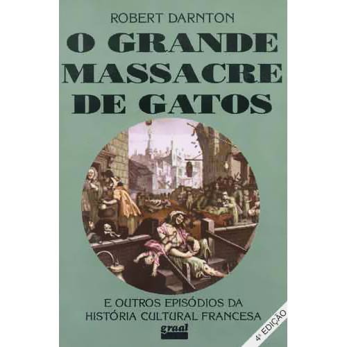 Livro - Grande Massacre dos Gatos e Outros Episódios da História Cultural Francesa, o