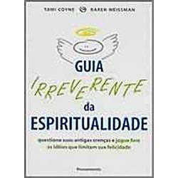 Livro - Guia Irreverente da Espiritualidade: Questione Suas Antigas Crenças e Jogue Fora as Ideias que Limitam Sua Felicidade