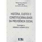 Livro - História, Custeio e Constitucionalidade da Previdencia Social: Homenagem a Armando Casimiro Costa