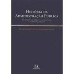 Livro - História da Administração Pública: Relatório Sobre o Programa - o Conteúdo e os Métodos