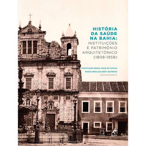 Livro - História da Saúde na Bahia - Instituições e Patrimônio Arquitetônico
