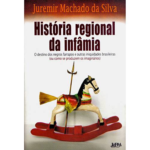 Livro - História Regional da Infâmia - o Destino dos Negros e Outras Iniquidades Brasileiras (ou Como se Produzem os Imaginários)