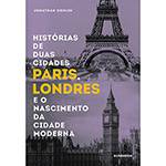 Livro - Histórias de Duas Cidades: Paris, Londres e o Nascimento da Cidade Moderna