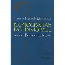 Livro - Iconografias do Invisível : a Arte de Feliciano e Luis Ana