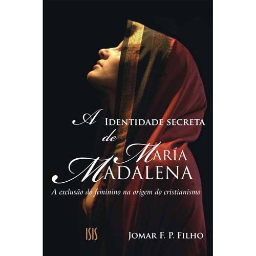 Livro - Identidade Secreta de Maria Madalena, a - a Exclusão do Feminino na Origem do Cristianismo