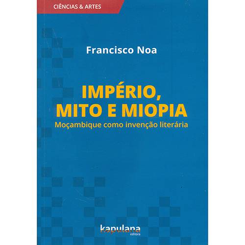 Livro - Império, Mito e Miopia : Moçambique Como Invenção Literária