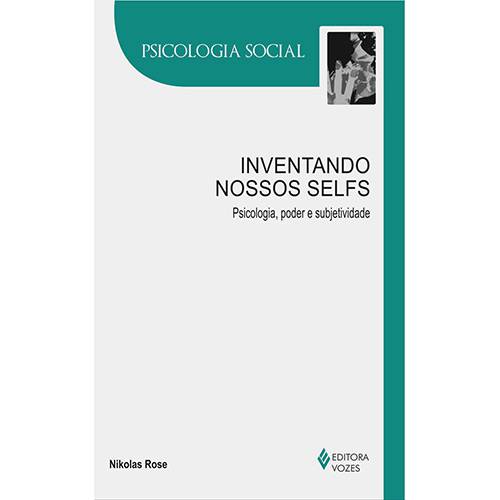 Livro - Inventando Nossos Selfs - Psicologia, Poder e Subjetividade - Coleção Psicologia Social