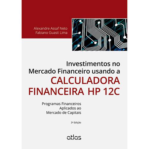 Livro - Investimentos no Mercado Financeiro Usando a Calculadora Financeira Hp 12C: Programas Financeiros Aplicados ao Mercado de Capitais