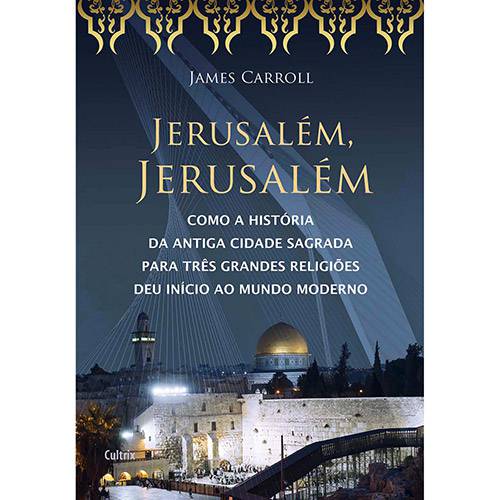 Livro - Jerusalém, Jerusalém: Como a História da Antiga Cidade Sagrada para Três Grandes Religiões Deu Início ao Mundo Moderno