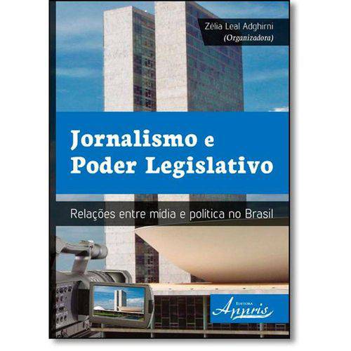 Livro - Jornalismo e Poder Legislativo: Relações Entre Mídia e Política no Brasil - Vol.2 - Sér