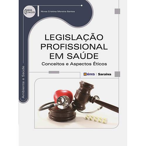 Livro - Legislação Profissional em Saúde: Conceitos e Aspectos Éticos - Série Eixos