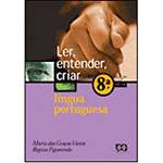 Livro - Ler, Entender, Criar - Língua Portuguesa - 8ª Série