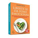Livro - Liberte-se da Fome Emocional - Pare de Sabotar Sua Dieta e Recupere a Autoestima em Todas as Outras Áreas de Sua Vida
