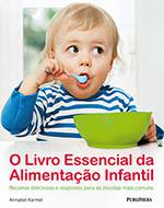 Livro - Livro Essencial da Alimentação Infantil, o - Receitas Deliciosas e Respostas para as Dúvidas Mais Comuns