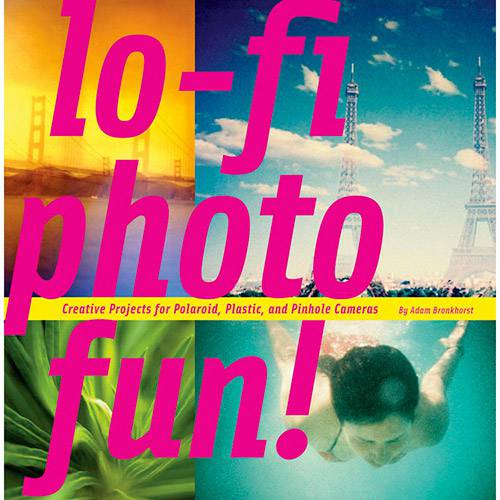 Livro - Lo-Fi Photo Fun: Creative Projects For Polaroid, Plastic, And Pinhole Cameras
