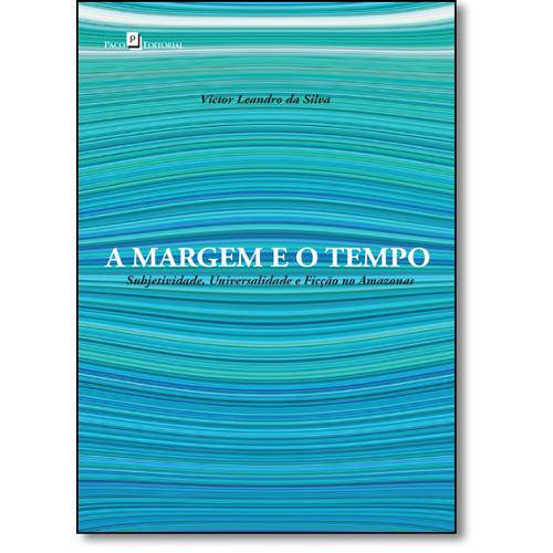 Livro - Margem e o Tempo, A: Subjetividade, Universalidade e Ficção no Amazonas