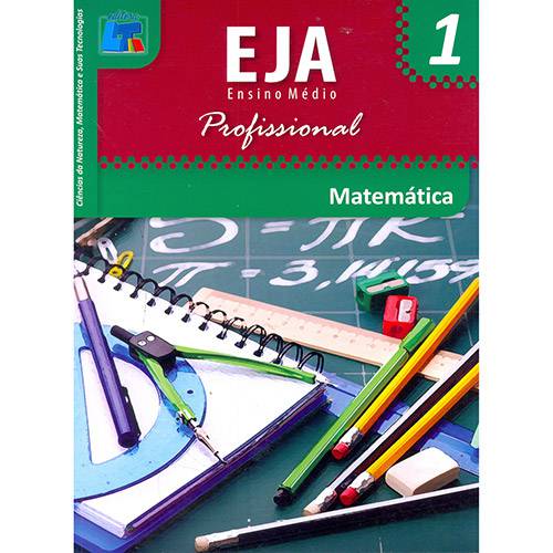 Livro - Matemática: Ciências da Natureza, Matemática e Suas Tecnologias - EJA Ensino Médio Profissional - Vol. 1