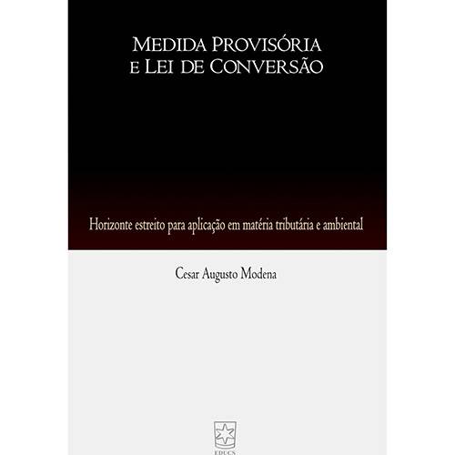 Livro - Medida Provisória e Lei de Conversão - Horizonte Estreito para Aplicação em Matéria Tributária e Ambiental