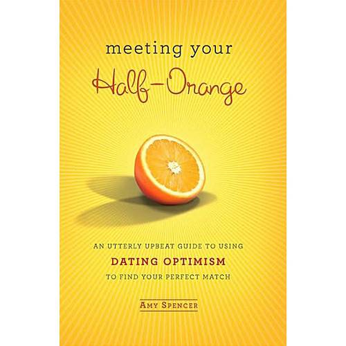 Livro - Meeting Your Half-Orange - An Utterly Upbeat Guide To Using Dating Optimism To Find Your Perfect Match
