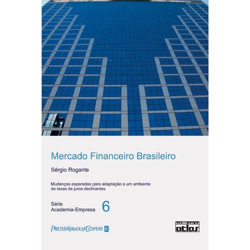 Livro - Mercado Financeiro Brasileiro - Mudanças Esperadas para Adaptação a um Ambiente de Taxas de Juros Declinante - Série Academia-Empresa - Vol. 6