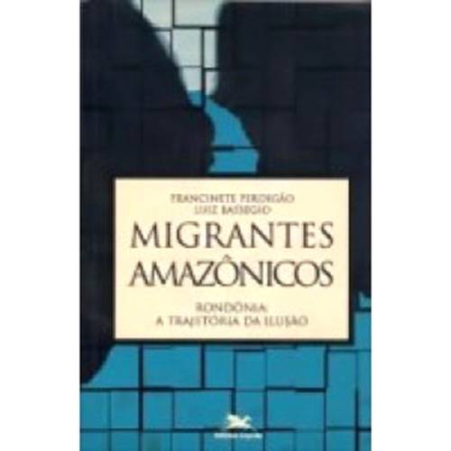 Livro - Migrantes Amazônicos: Rondonia: Trajetória da Ilusão