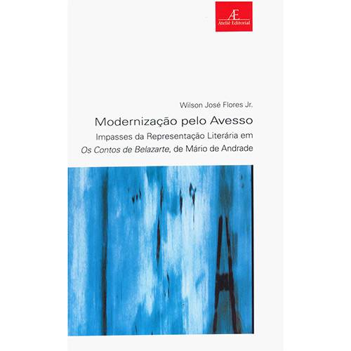 Livro - Modernização Pelo Avesso: Impasses da Representação Literária em os Contos de Belazarte, de Mário de Andrade