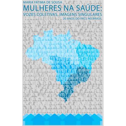 Livro - Mulheres na Saúde: Vozes Coletivas, Imagens Singulares - 20 Anos do Pacs no Brasil