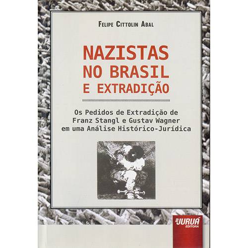Livro - Nazistas no Brasil e Extradição: os Pedidos de Extradição de Franz Stangl e Gustav Wagner em uma Análise Histórico-jurídica