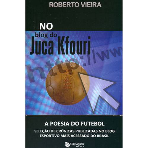 Livro - no Blog do Juca Kfouri: a Poesia do Futebol - Seleção de Crônicas Publicadas no Blog Esportivo Mais Acessado do Brasil
