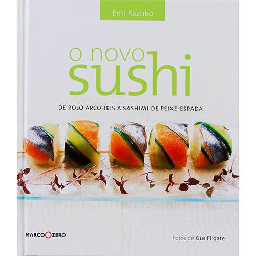 Livro - Novo Sushi, o - de Rolo Arco-íris a Sashimi de Peixe-espada
