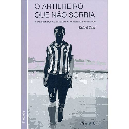 Livro - o Artilheiro que não Sorria: Quarentinha, o Maior Goleador da História do Botafogo