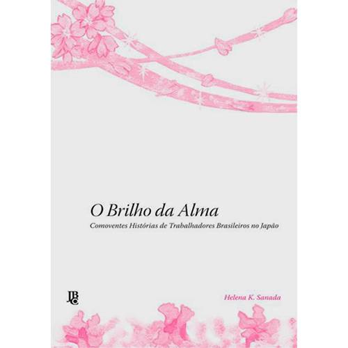 Livro - o Brilho da Alma - Comoventes Histórias de Trabalhadores Brasileiros no Japão
