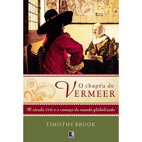 Livro - o Chapéu de Vermeer: o Século XVII e o Começo do Mundo Globalizado