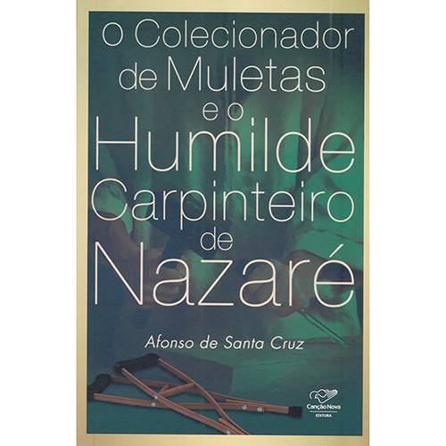 Livro - o Colecionador de Muletas e o Humilde Carpinteiro de Nazaré
