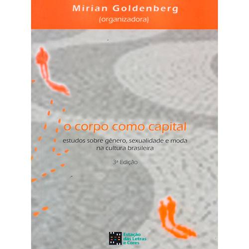 Livro - o Corpo Como Capital: Estudos Sobre Gênero, Sexualidade e Moda na Cultura Brasileira