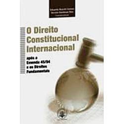 Livro - o Direito Constitucional Internacional: Após a Emenda 45/04 e os Direitos Fundamentais