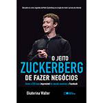Livro - o Jeito Zuckerberg de Fazer Negócios: Como o Ceo Mais Improvável do Mundo Construiu o Facebook