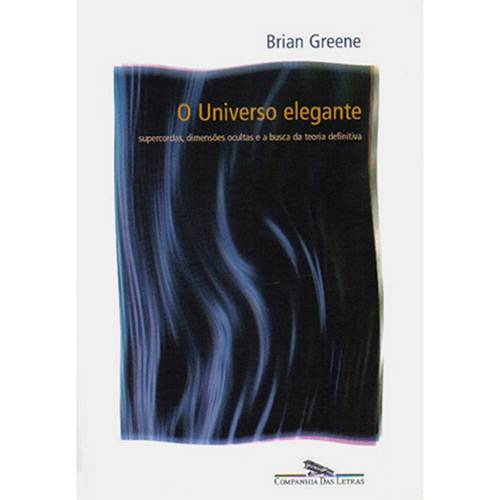 Livro - o Universo Elegante: Supercordas, Dimensões Ocultas e a Busca da Teoria Definitiva