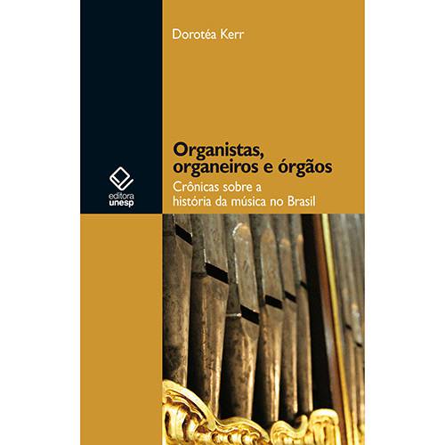 Livro - Organistas, Organeiros e Órgãos - Crônicas Sobre a História da Música no Brasil