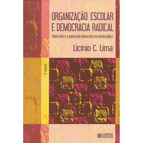 Livro - Organização Escolar e Democracia Radical: Paulo Freire e a Governação Democrática da Escola Pública