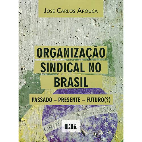 Livro - Organização Sindical no Brasil: Passado - Presente - Futuro(?)