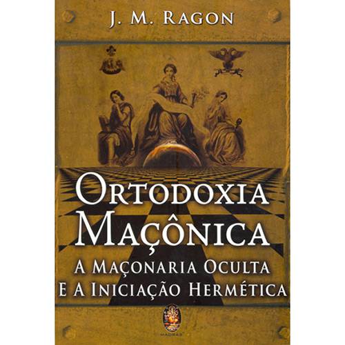 Livro - Ortodoxia Maçônica: a Maçonaria Oculta e a Iniciação Hermética