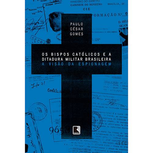 Livro - os Bispos Católicos e a Ditadura Militar Brasileira: a Visão da Espionagem