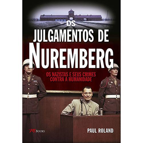 Livro - os Julgamentos de Nuremberg - os Nazistas e Seus Crimes Contra a Humanidade