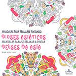 Livro para Colorir Adulto - Mandalas para Relajarse Pintando Dioses Asiáticos: Mandalas para se Relaxar a Pintar Deuses da Ásia - 1ª Edição
