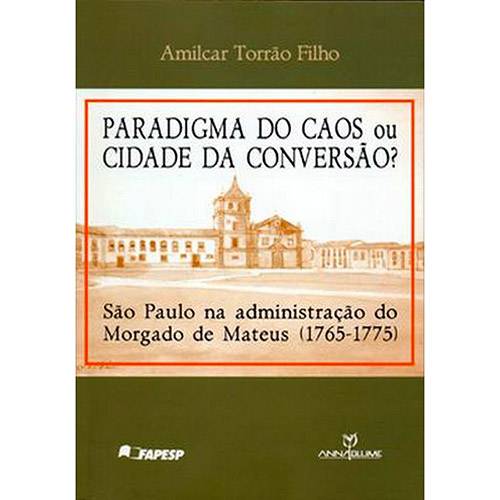Livro - Paradigma dos Caos ou Cidade da Conversão?: São Paulo na Administração do Morgado de Mateus (1765-1775)
