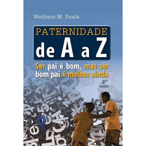 Livro - Paternidade de a A Z: Ser Pai é Bom, Mas Ser Bom Pai é Melhor Ainda