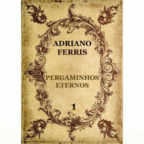 Livro - Pergaminhos Eternos - Adriano Ferris - 510 Páginas