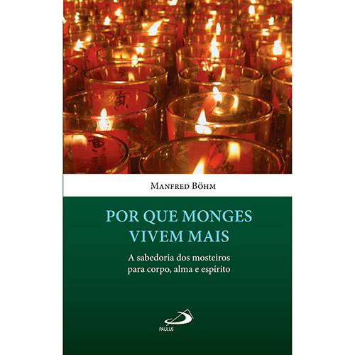 Livro - por que Monges Vivem Mais: a Sabedoria dos Mosteiros para o Corpo, Alma e Espírito