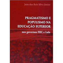 Livro - Pragmatismo e Populismo na Educação Superior: Nos Governos FHC e Lula